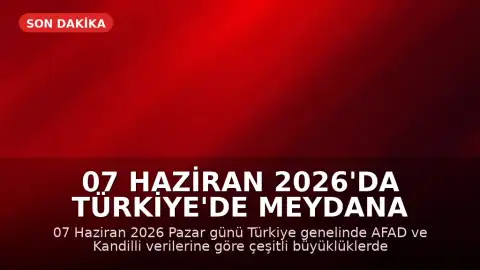 07 Haziran 2026'da Türkiye'de Meydana Gelen Depremler: AFAD ve Kandilli Verileri