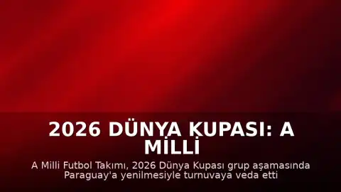 2026 Dünya Kupası: A Milli Futbol Takımı Paraguay Mağlubiyetiyle Turnuvadan Elendi