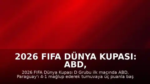 2026 FIFA Dünya Kupası: ABD, Paraguay Karşısında 4-1 Galip Geldi