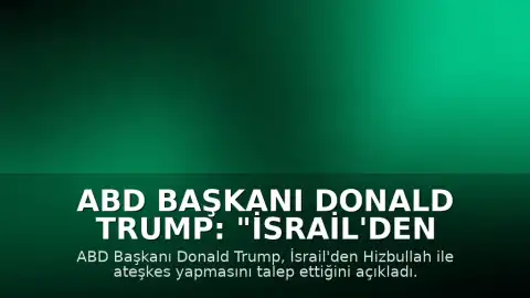 ABD Başkanı Donald Trump: "İsrail'den Hizbullah ile ateşkes yapmasını istedim"