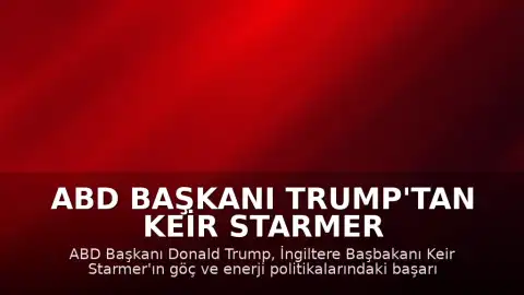 ABD Başkanı Trump'tan Keir Starmer Hakkında İstifa İddiası