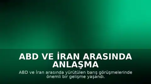 ABD ve İran Arasında Anlaşma Sağlandı: Nükleer Program ve Yaptırımlar Masada