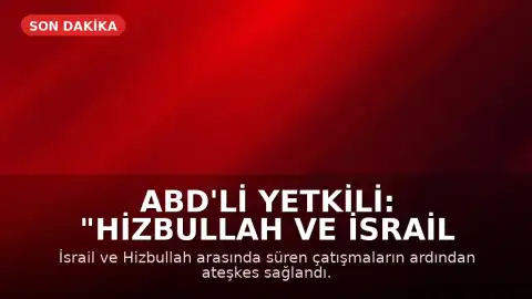 ABD'li Yetkili: "Hizbullah ve İsrail ateşkes konusunda anlaştı"