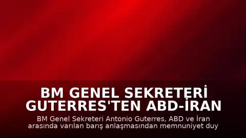 BM Genel Sekreteri Guterres'ten ABD-İran Barış Anlaşması Açıklaması