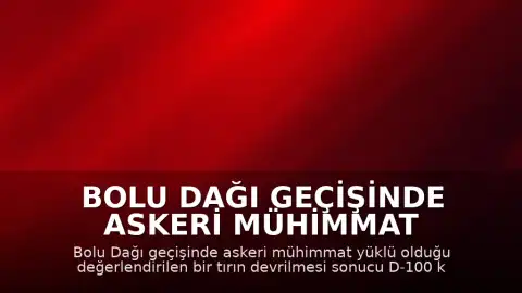 Bolu Dağı Geçişinde Askeri Mühimmat Yüklü Olduğu Belirlenen Tır Devrildi