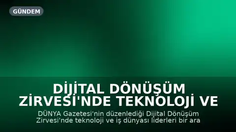 Dijital Dönüşüm Zirvesi'nde Teknoloji ve İş Dünyası Liderleri Buluştu