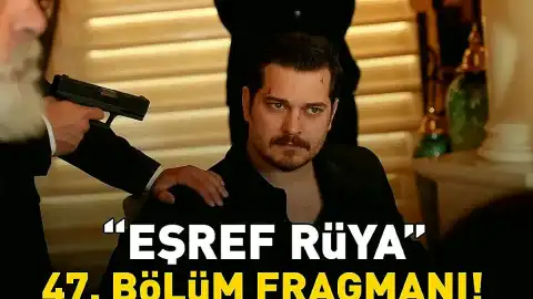 Eşref Rüya Dizisinin 47. Bölüm Fragmanı Yayınlandı Mı?