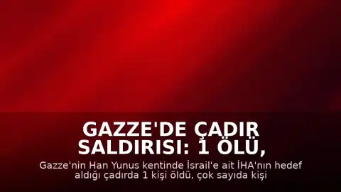 Gazze'de Çadır Saldırısı: 1 Ölü, Çok Sayıda Yaralı