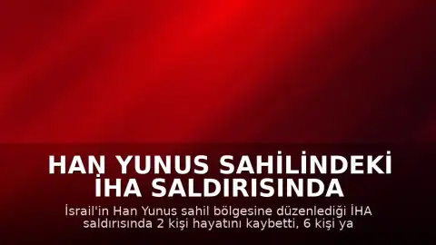 Han Yunus sahilindeki İHA saldırısında 2 kişi hayatını kaybetti, 6 kişi yaralandı