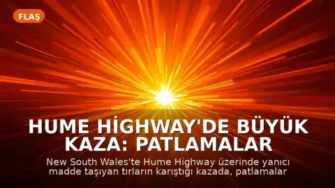 Hume Highway'de Büyük Kaza: Patlamalar ve Yangın Sonrası Şoförler Mucizevi Şekilde Kurtuldu