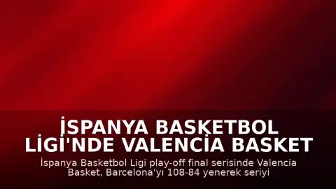 İspanya Basketbol Ligi'nde Valencia Basket Şampiyonluğa Ulaştı