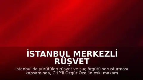 İstanbul Merkezli Rüşvet Soruşturmasında Özgür Özel'in Eski Makam Şoförü Gözaltına Alındı
