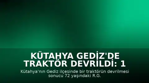 Kütahya Gediz'de Traktör Devrildi: 1 Ölü, 1 Yaralı