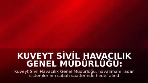Kuveyt Sivil Havacılık Genel Müdürlüğü: "Havalimanının radarı bu sabah hedef alındı"