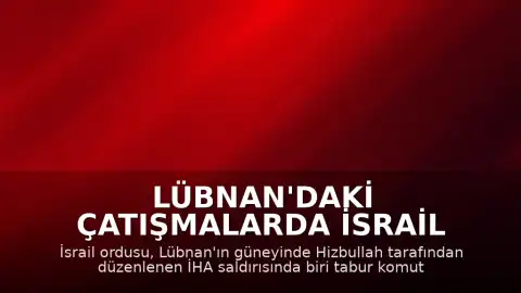 Lübnan'daki Çatışmalarda İsrail Ordusu 4 Askerinin Öldüğünü Duyurdu