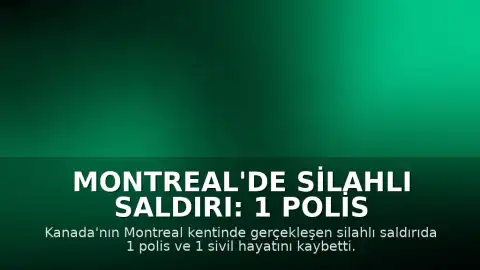 Montreal'de Silahlı Saldırı: 1 Polis ve 1 Sivil Hayatını Kaybetti