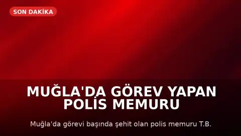 Muğla'da Görev Yapan Polis Memuru T.B. Şehit Düştü; İçişleri Bakanı Çiftçi'den Başsağlığı Mesajı