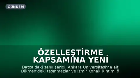 Özelleştirme Kapsamına Yeni Taşınmazlar Alındı: Datça, Ankara ve İzmir'de Kararlar Uygulanacak