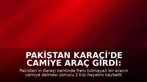 Pakistan Karaçi'de Camiye Araç Girdi: 2 Ölü, 30 Yaralı