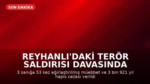 Reyhanlı'daki Terör Saldırısı Davasında Karar: 3 Sanığa Ağırlaştırılmış Müebbet ve Uzun Hapis Cezaları