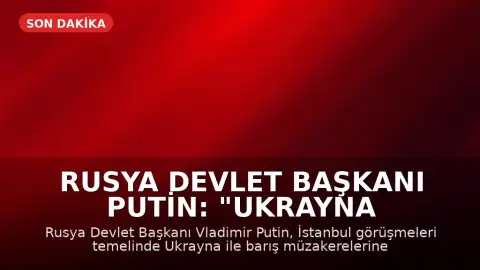 Rusya Devlet Başkanı Putin: "Ukrayna ile barış görüşmelerine hazırız"