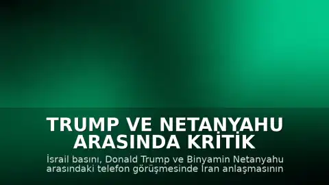 Trump ve Netanyahu Arasında Kritik Görüşme: İran Anlaşması İmzalanabilir