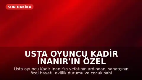 Usta Oyuncu Kadir İnanır'ın Özel Hayatına Dair Bilgiler