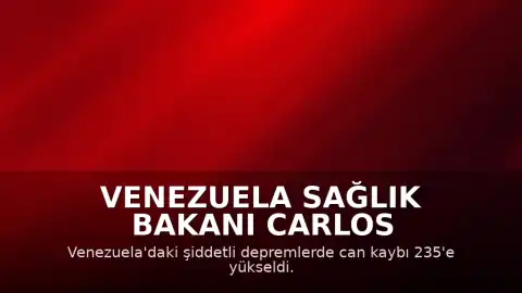 Venezuela Sağlık Bakanı Carlos Alvarado: "Hayatını kaybedenlerin sayısı 235'e yükseldi"