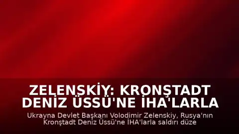 Zelenskiy: Kronştadt Deniz Üssü'ne İHA'larla Saldırı Gerçekleştirdik