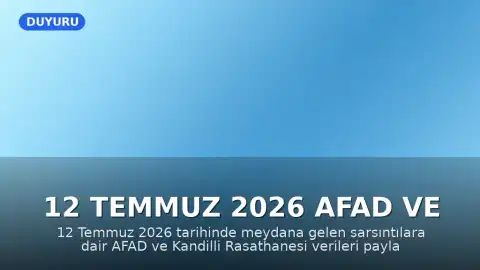 12 Temmuz 2026 AFAD ve Kandilli Rasathanesi Son Deprem Verileri