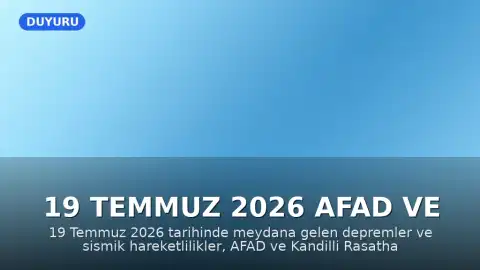 19 Temmuz 2026 AFAD ve Kandilli Verileri: Son Depremler Hakkında Bilgilendirme