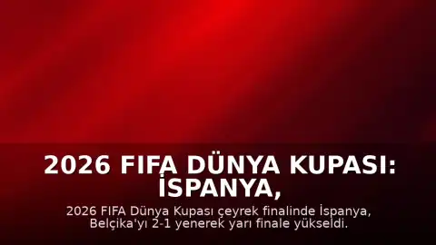 2026 FIFA Dünya Kupası: İspanya, Belçika'yı 2-1 mağlup ederek yarı finale yükseldi