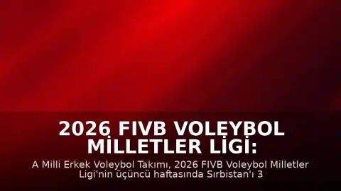 2026 FIVB Voleybol Milletler Ligi: A Milli Erkek Voleybol Takımı Sırbistan'ı 3-0 Mağlup Etti