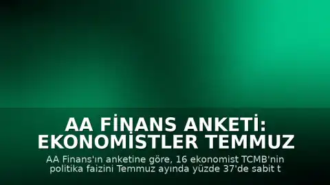 AA Finans Anketi: Ekonomistler Temmuz Faiz Kararını Sabit Bekliyor