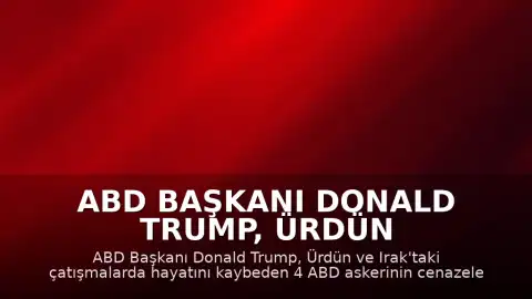 ABD Başkanı Donald Trump, Ürdün ve Irak'ta hayatını kaybeden askerlerin cenazelerini karşıladı