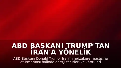ABD Başkanı Trump'tan İran'a Yönelik Yeni Tehdit: Enerji Tesisleri ve Köprüler Hedefte