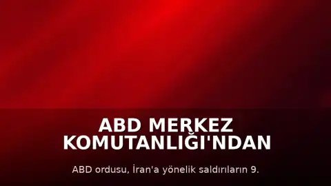 ABD Merkez Komutanlığı'ndan Açıklama: İran'a Yönelik Saldırılar 9. Gecesinde Devam Ediyor