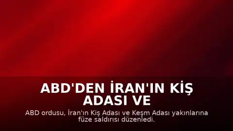 ABD'den İran'ın Kiş Adası ve Keşm Adası Yakınlarına Füze Saldırısı