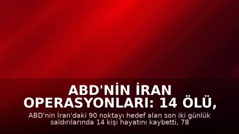 ABD'nin İran Operasyonları: 14 Ölü, 78 Yaralı