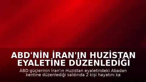 ABD'nin İran'ın Huzistan Eyaletine Düzenlediği Saldırıda 2 Kişi Öldü