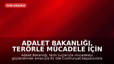 Adalet Bakanlığı, Terörle Mücadele İçin 81 İlde Yeni Bürolar Kuruyor