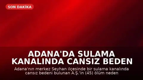Adana'da Sulama Kanalında Cansız Beden Bulundu