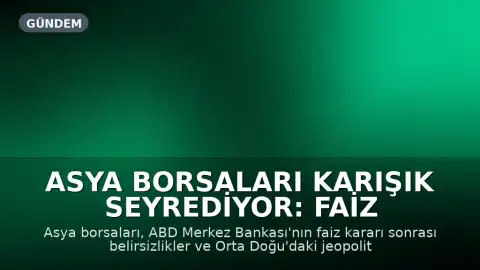 Asya Borsaları Karışık Seyrediyor: Faiz Belirsizliği ve Jeopolitik Gerilimler Etkili