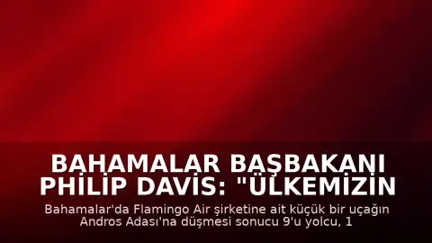 Bahamalar Başbakanı Philip Davis: "Ülkemizin tarihinde bir kez daha trajediyle damgalanmış bir sayfa açıldı"