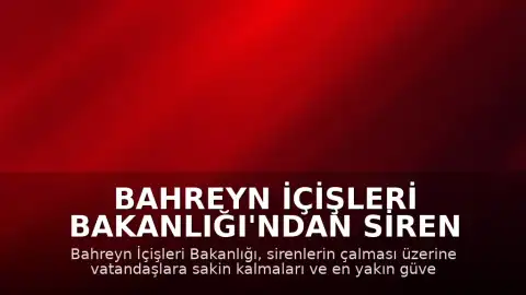 Bahreyn İçişleri Bakanlığı'ndan Siren Uyarıları: Vatandaşlara Güvenli Alan Çağrısı Yapıldı