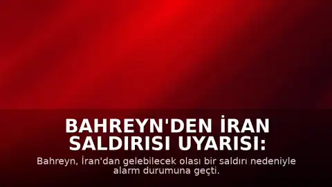 Bahreyn'den İran Saldırısı Uyarısı: Sirenler Çaldı, Halk Güvenli Yerlere Yönlendirildi