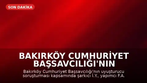 Bakırköy Cumhuriyet Başsavcılığı'nın Yürüttüğü Soruşturmada Ünlü İsimlere Yönelik Operasyon