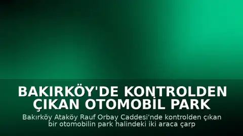 Bakırköy'de Kontrolden Çıkan Otomobil Park Halindeki Araçlara Çarptı: 1 Yaralı