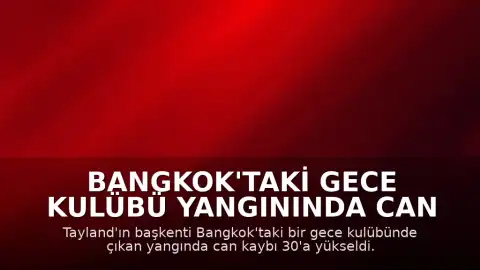 Bangkok'taki Gece Kulübü Yangınında Can Kaybı 30'a Yükseldi
