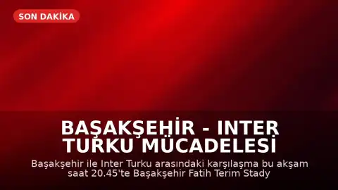 Başakşehir - Inter Turku Mücadelesi Başlıyor